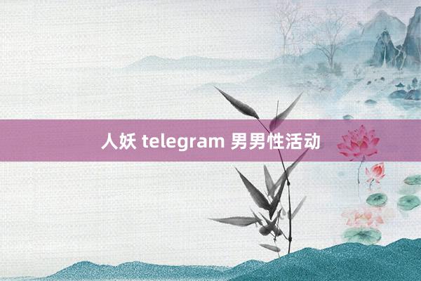 人妖 telegram 男男性活动